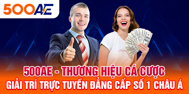 500Ae - Thương hiệu cá cược giải trí trực tuyến đẳng cấp số 1 Châu Á