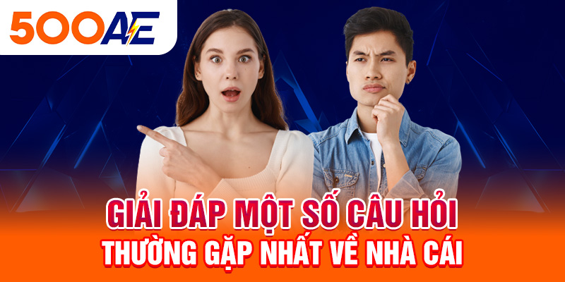 Giải đáp một số câu hỏi thường gặp nhất về nhà cái